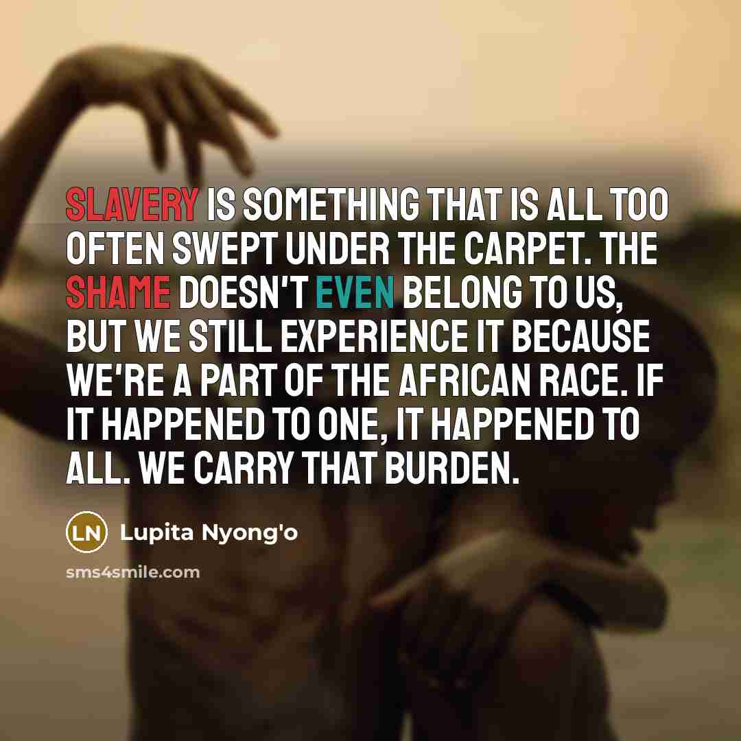“Slavery is something that is all too often swept under…” quote by Lupita Nyong'o