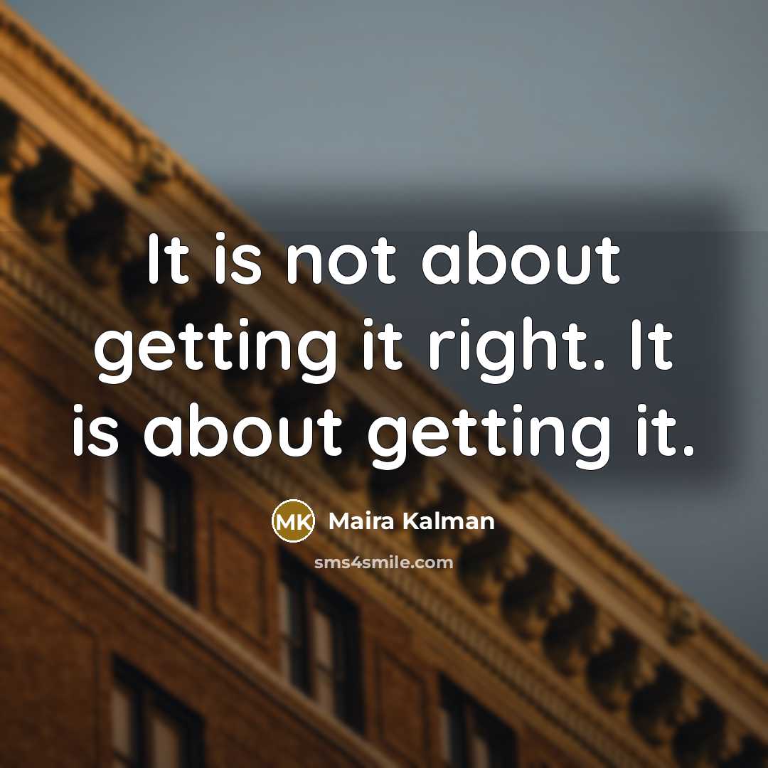 “It is not about getting it right. It is about…” quote by Maira Kalman