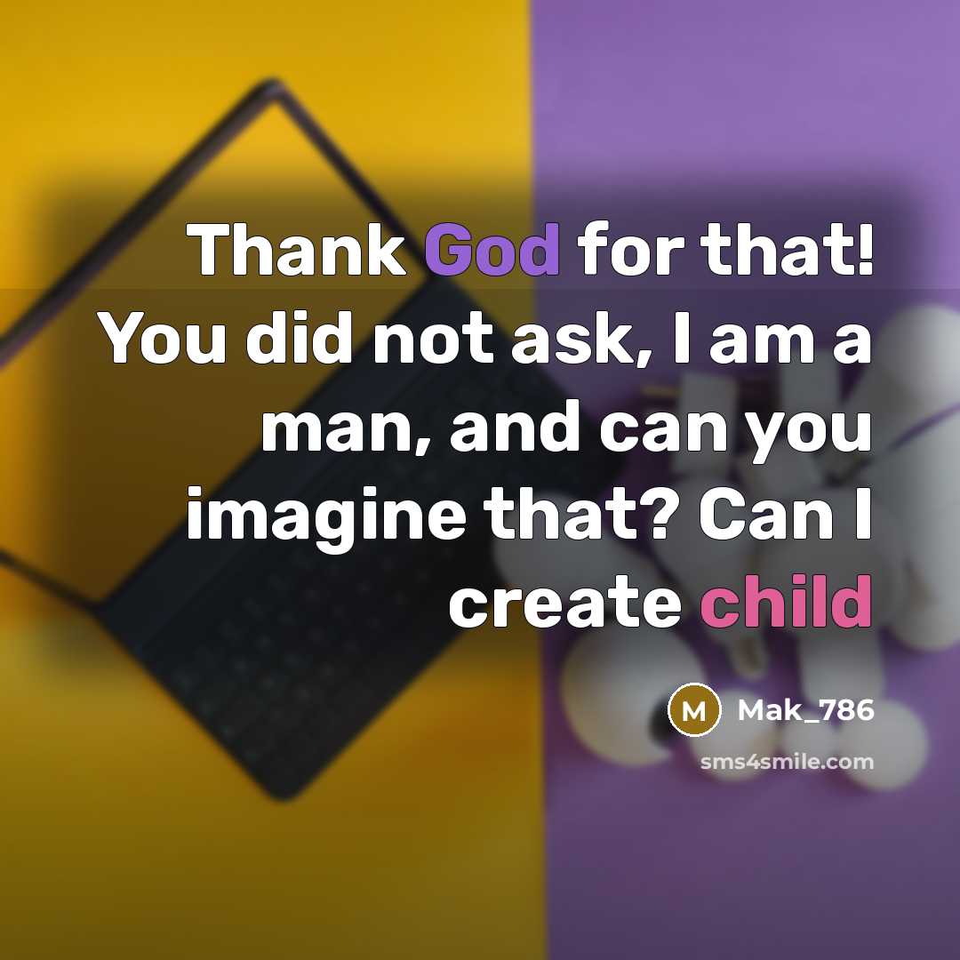 “Thank God for that! You did not ask, I am…” quote by Mak_786