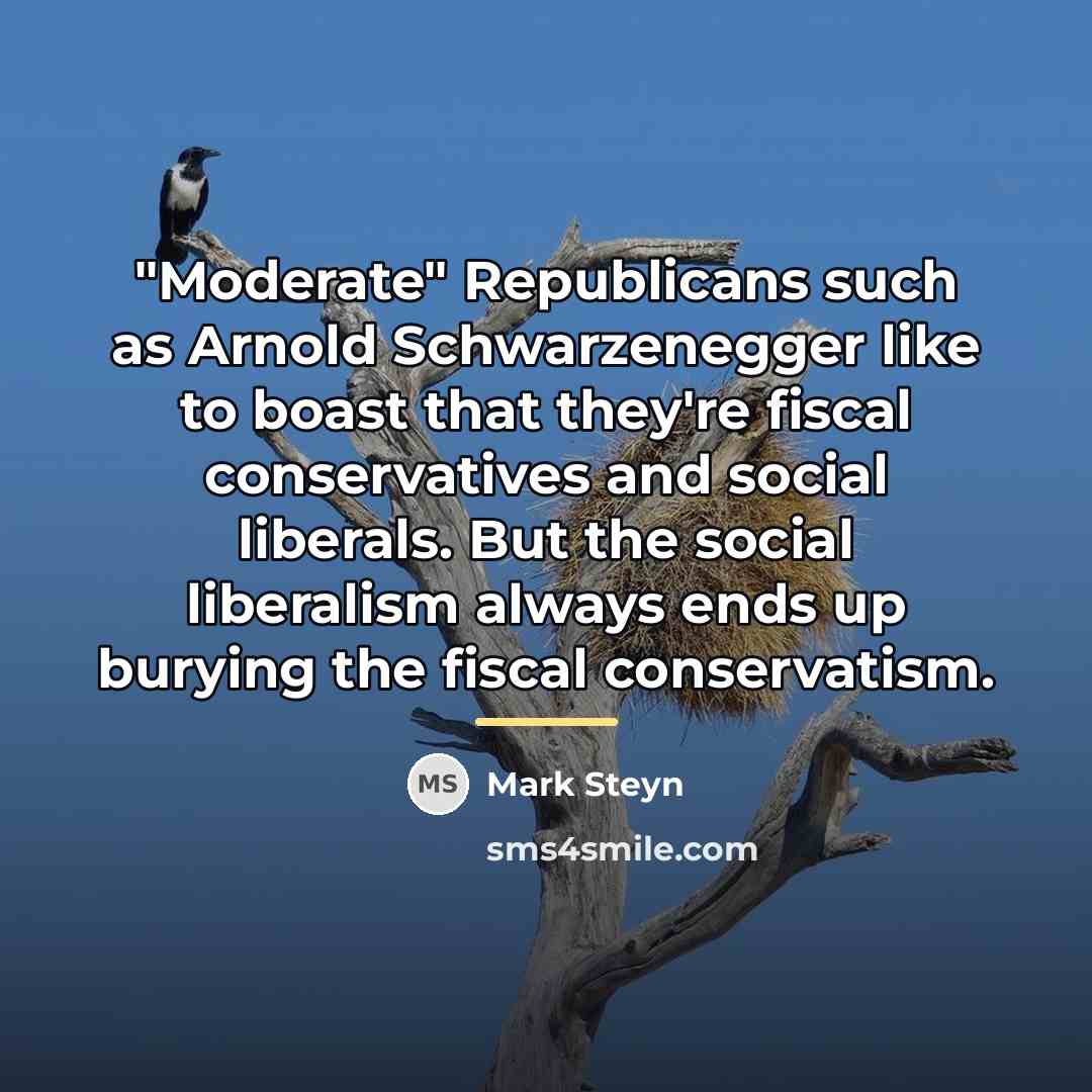 “"Moderate" Republicans such as Arnold Schwarzenegger like to boast that…” quote by Mark Steyn