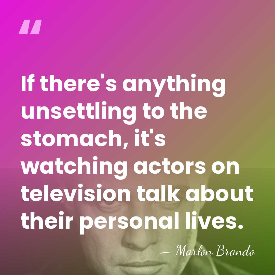 If there's anything unsettling to the stomach, it's watching actors on television&hellip; - Marlon Brando