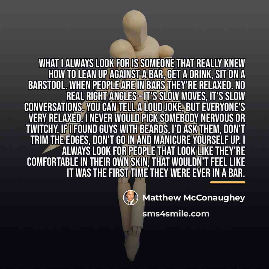 “What I always look for is someone that really knew…” quote by Matthew McConaughey