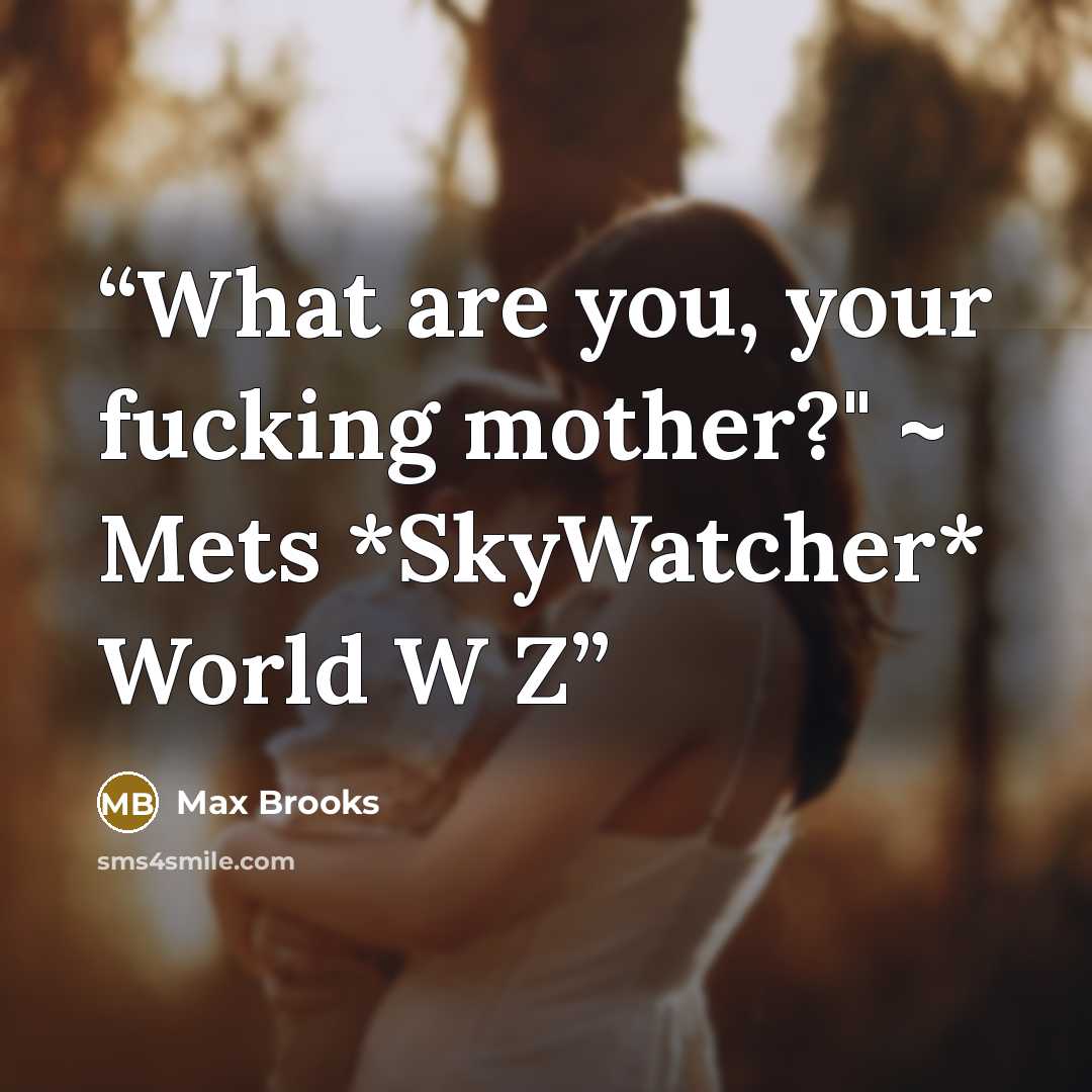 “What are you, your fucking mother?" ~ Mets *SkyWatcher* World W Z” quote by Max Brooks