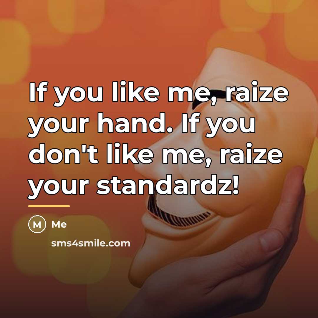 “If you like me, raize your hand. If you don't…” quote by Me