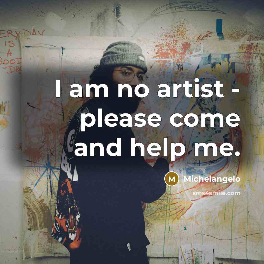 “I am no artist - please come and help me.…” quote by Michelangelo