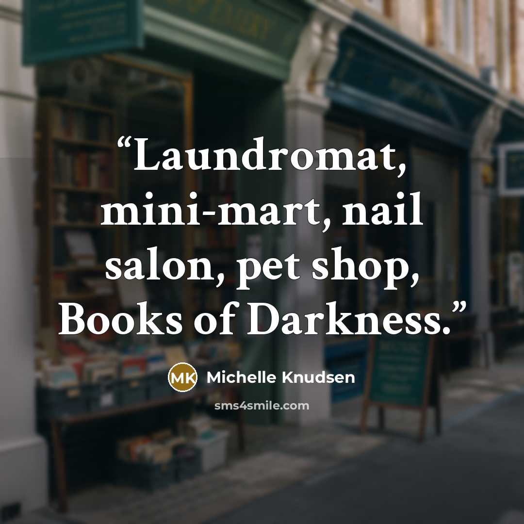 “Laundromat, mini-mart, nail salon, pet shop, Books of Darkness.” quote by Michelle Knudsen