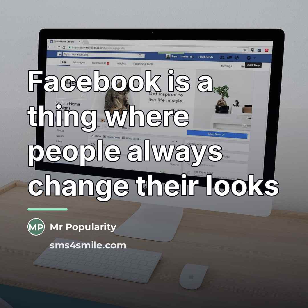 “Facebook is a thing where people always change their looks…” quote by Mr Popularity