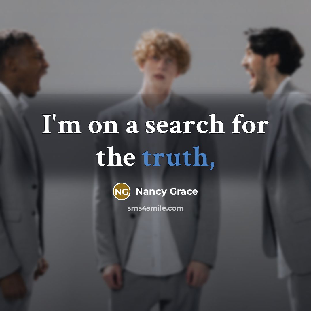 “I'm on a search for the truth,…” quote by Nancy Grace
