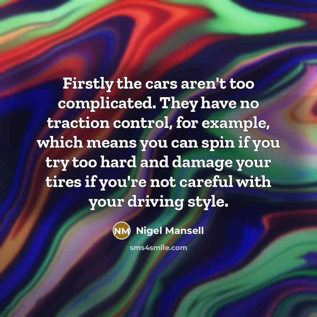 “Firstly the cars aren't too complicated. They have no traction…” quote by Nigel Mansell