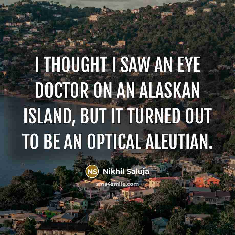 “I thought I saw an eye doctor on an Alaskan…” quote by Nikhil Saluja