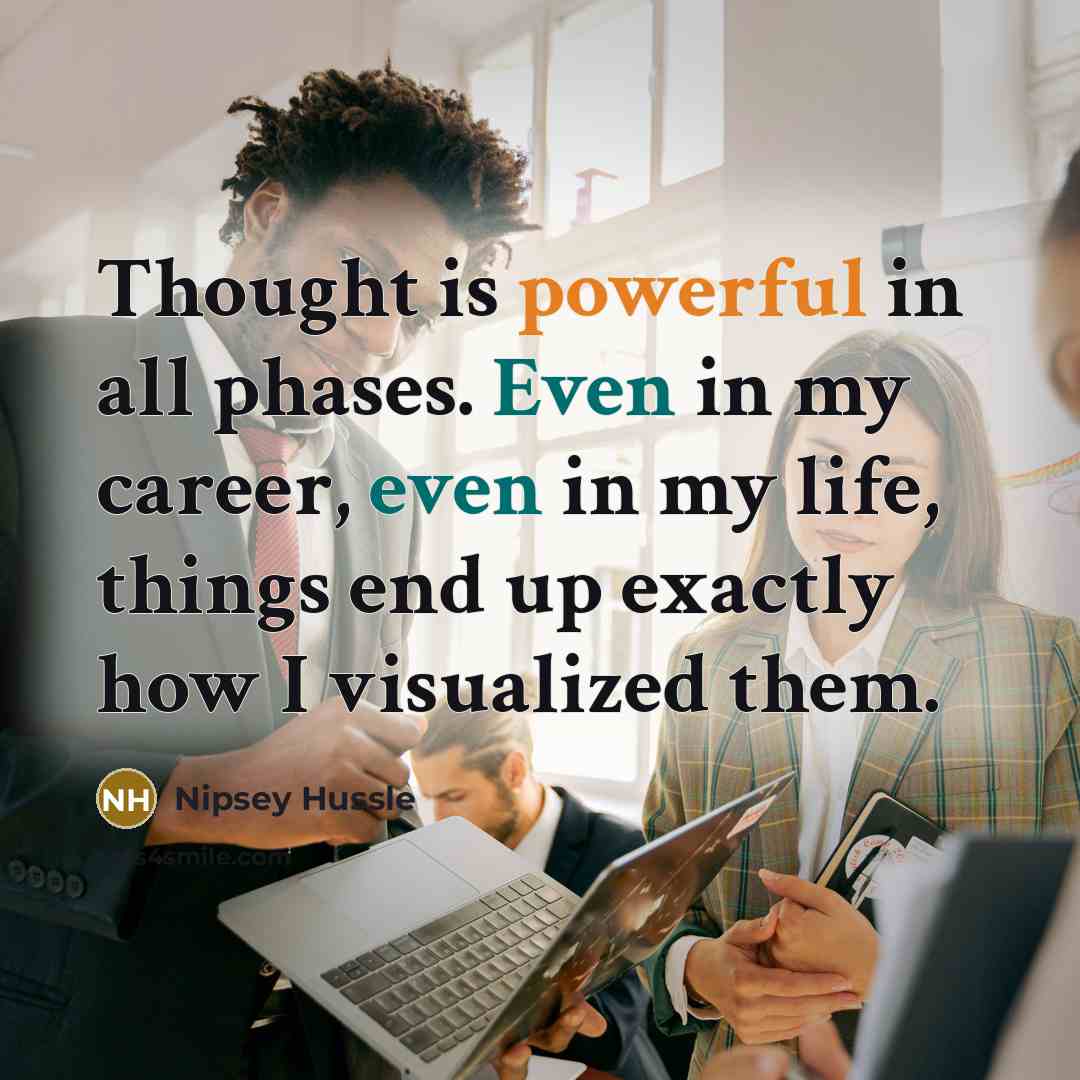 “Thought is powerful in all phases. Even in my career,…” quote by Nipsey Hussle