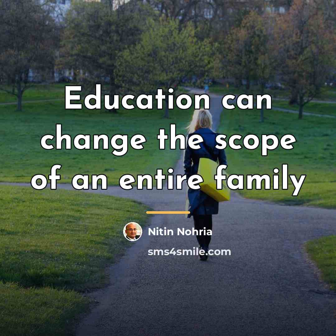 “Education can change the scope of an entire family…” quote by Nitin Nohria