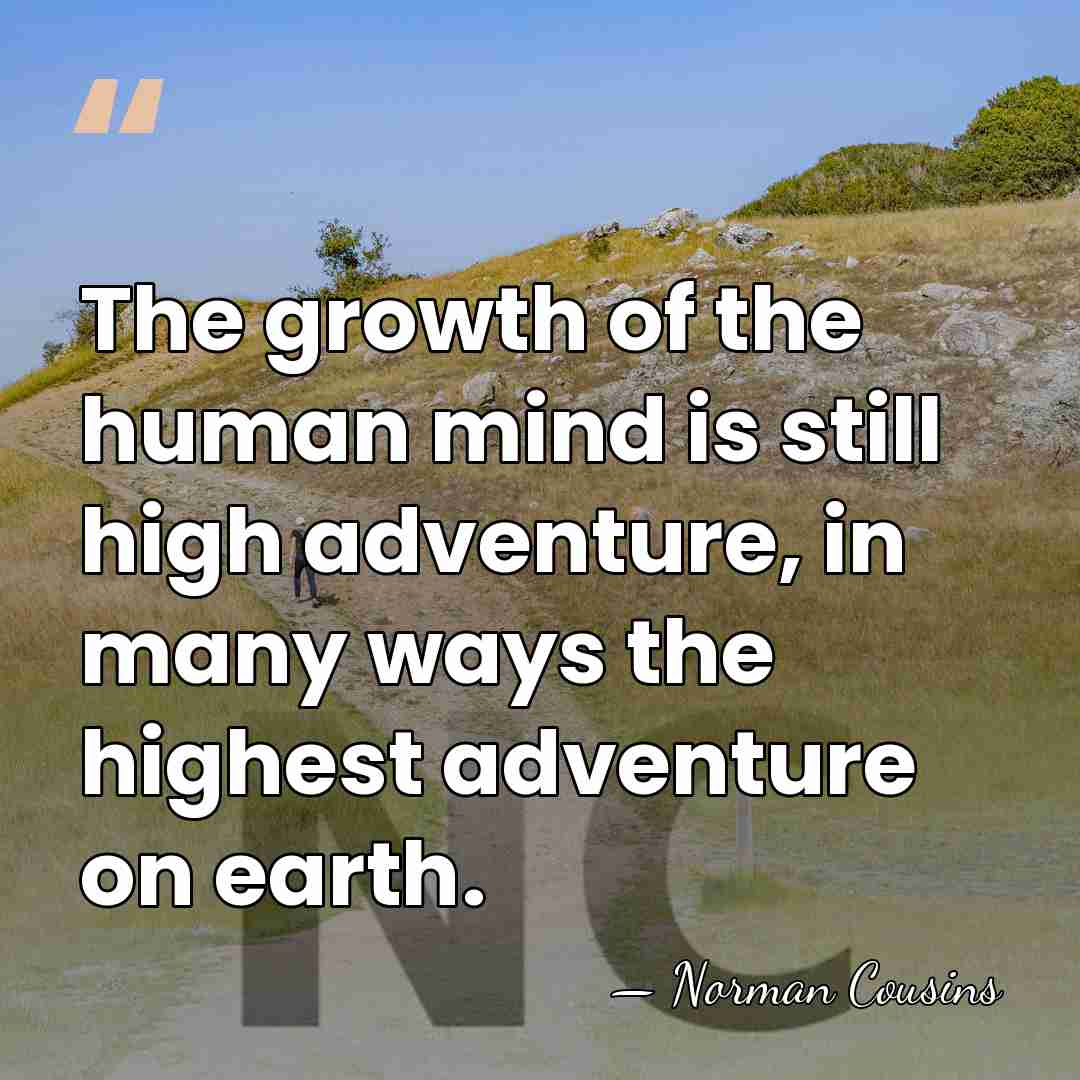 The growth of the human mind is still high adventure, in many&hellip; - Norman Cousins