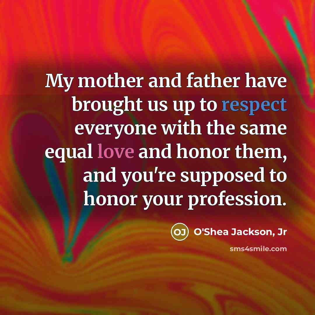 “My mother and father have brought us up to respect…” quote by O'Shea Jackson, Jr