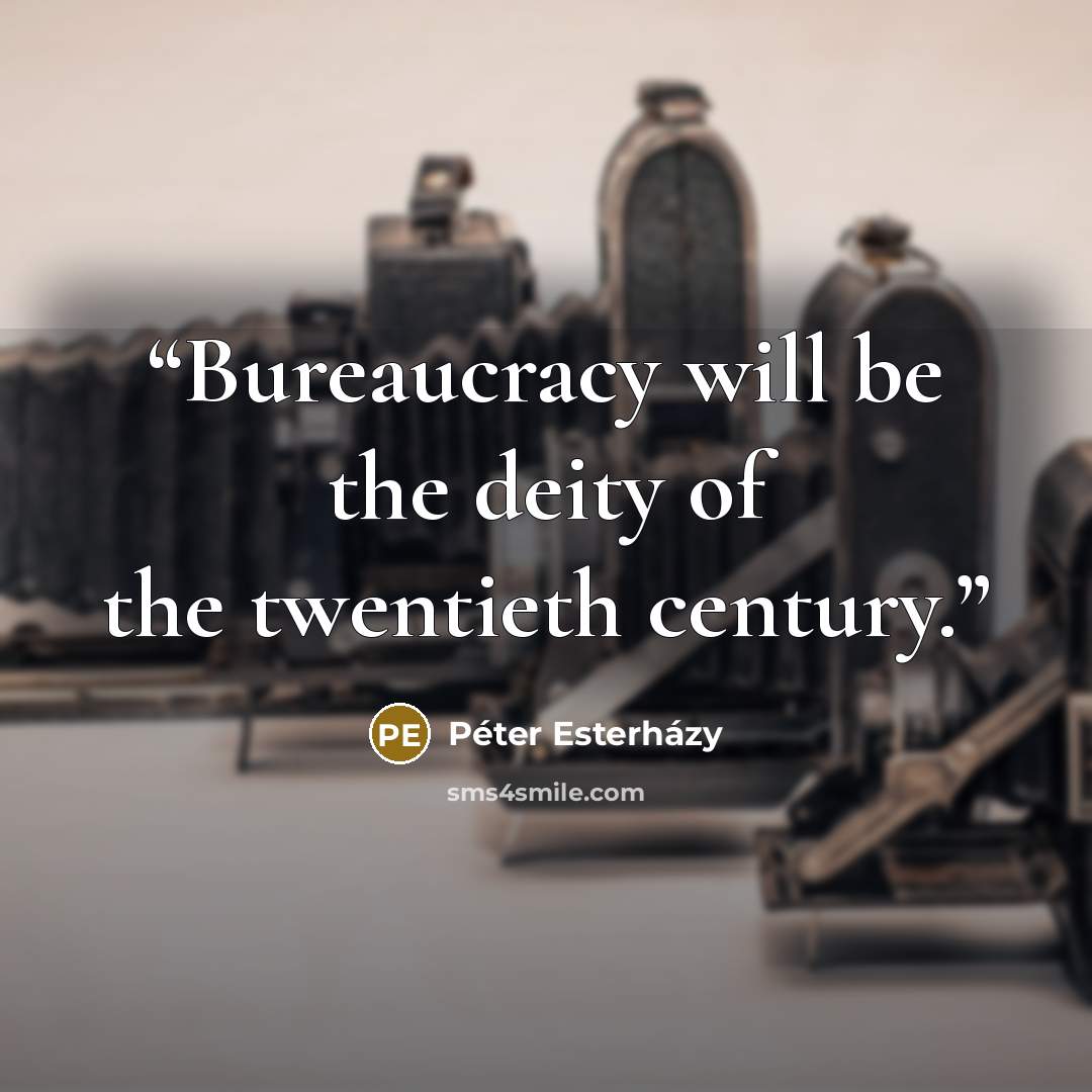 “Bureaucracy will be the deity of the twentieth century.” quote by Péter Esterházy