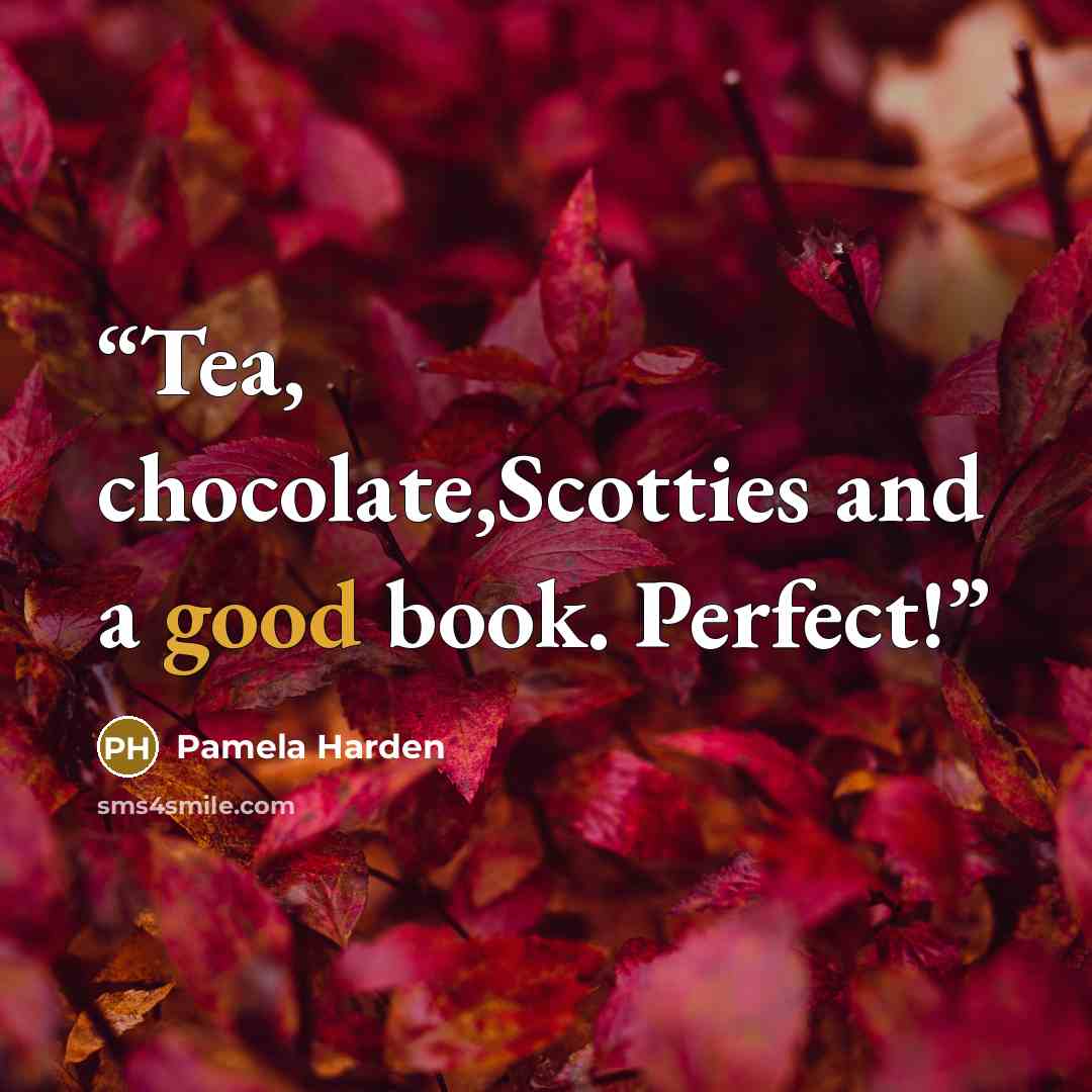 “Tea, chocolate,Scotties and a good book. Perfect!” quote by Pamela Harden