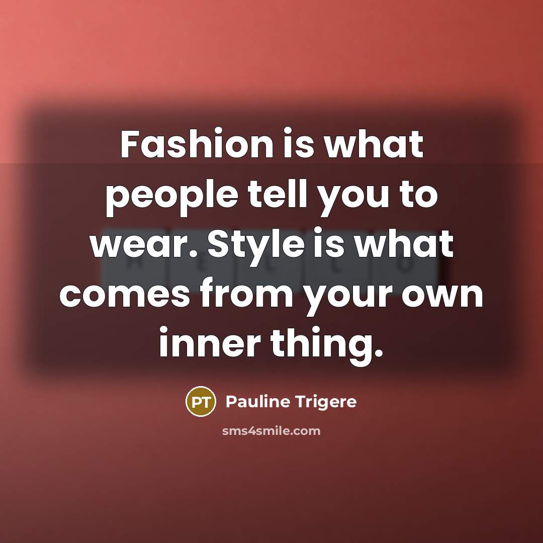 “Fashion is what people tell you to wear. Style is…” quote by Pauline Trigere
