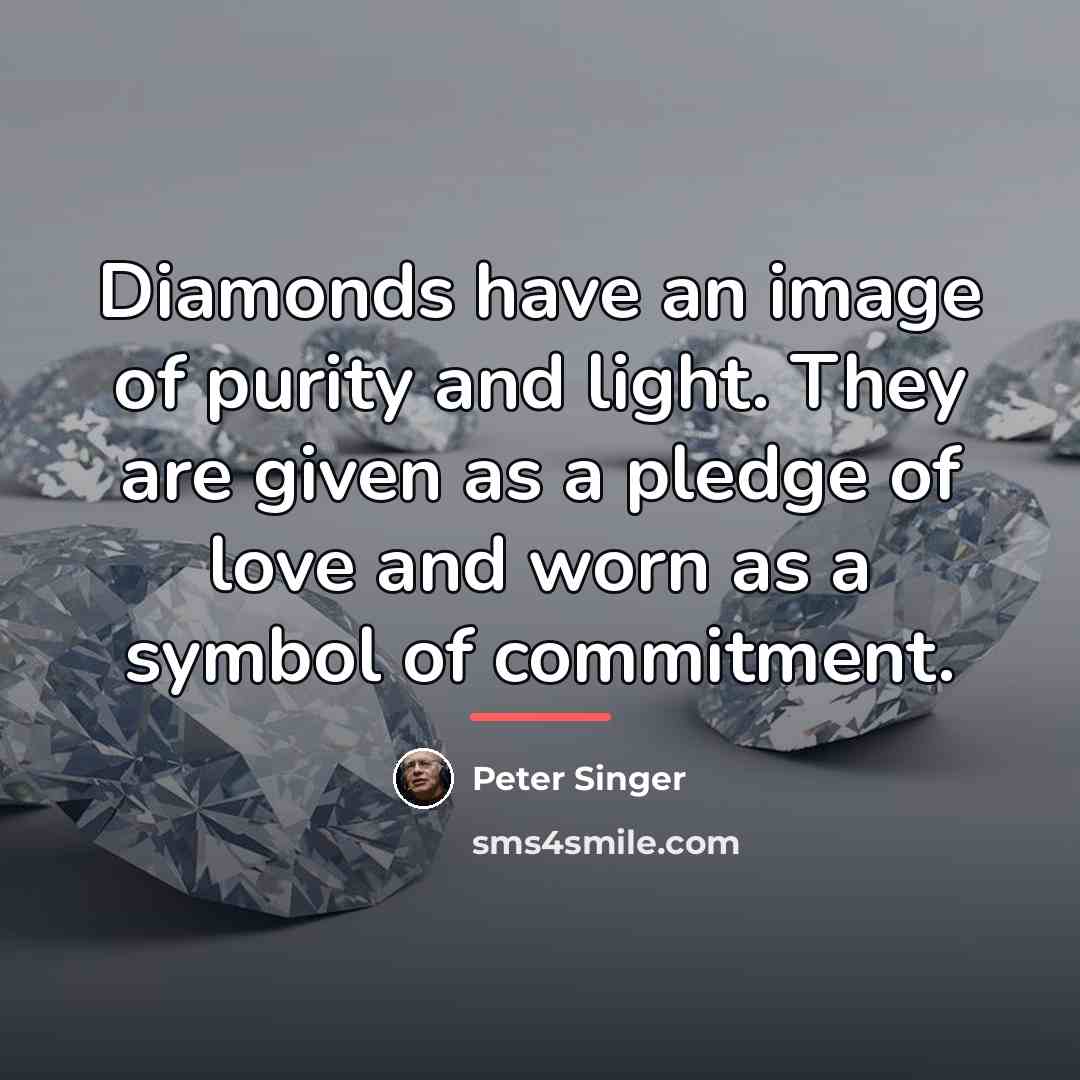 “Diamonds have an image of purity and light. They are…” quote by Peter Singer