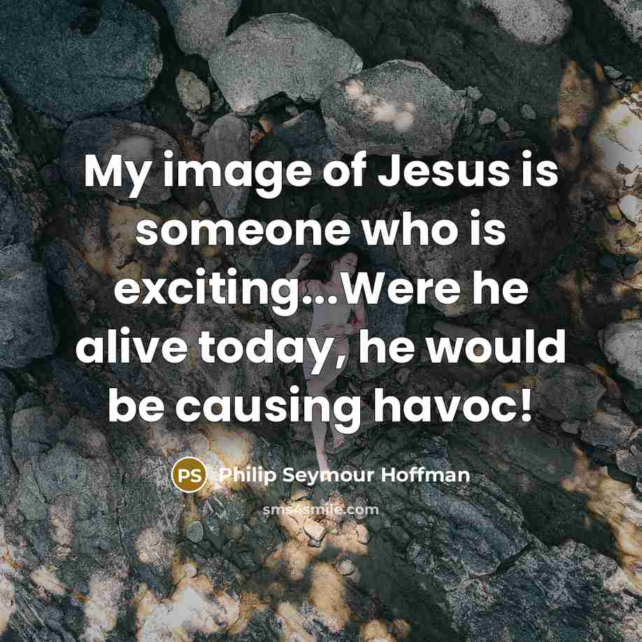 “My image of Jesus is someone who is exciting...Were he…” quote by Philip Seymour Hoffman