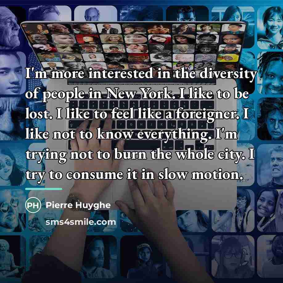 “I'm more interested in the diversity of people in New…” quote by Pierre Huyghe