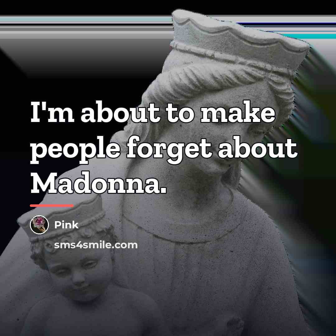 “I'm about to make people forget about Madonna.…” quote by Pink