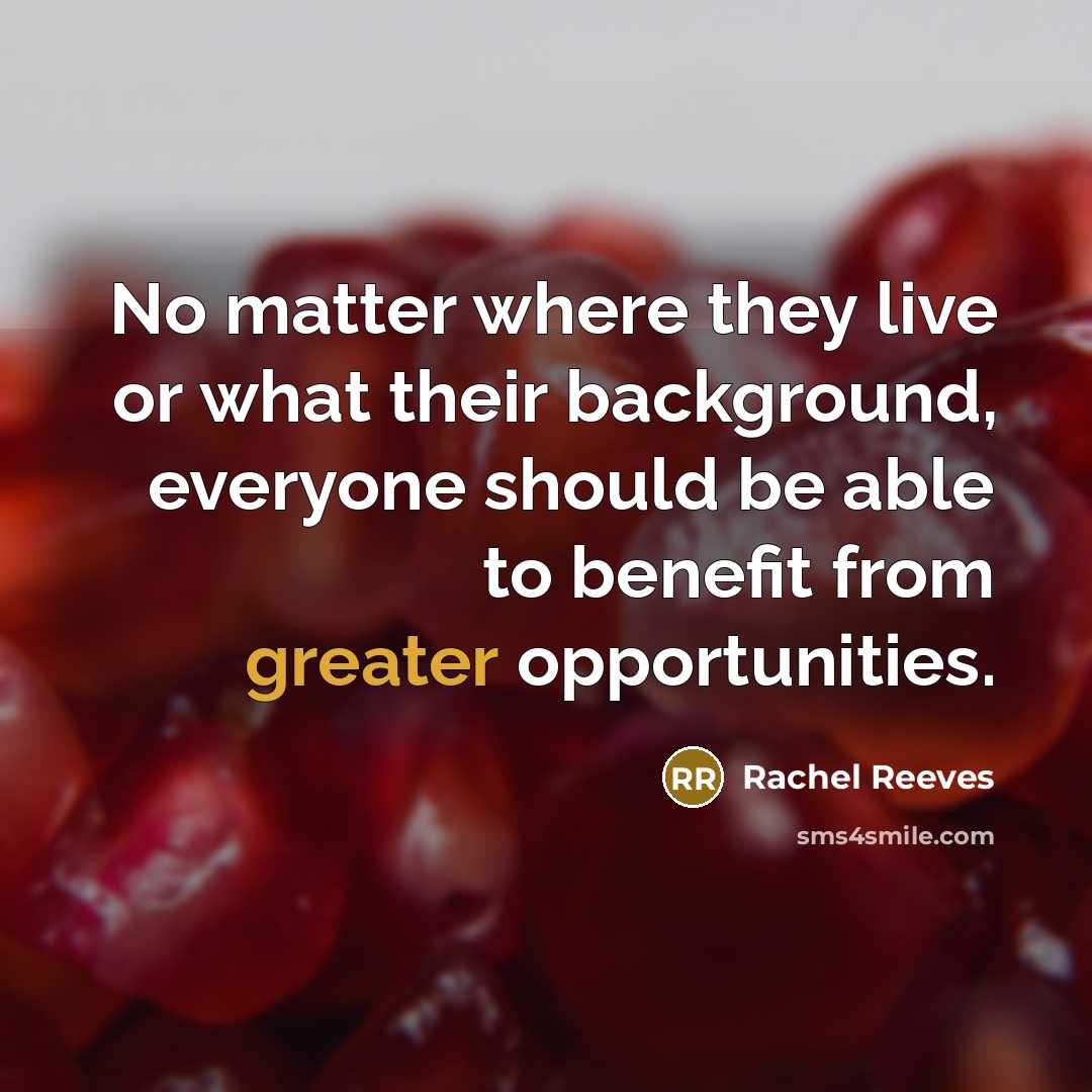 “No matter where they live or what their background, everyone should be able to benefit from greater opportunities.” quote by Rachel Reeves
