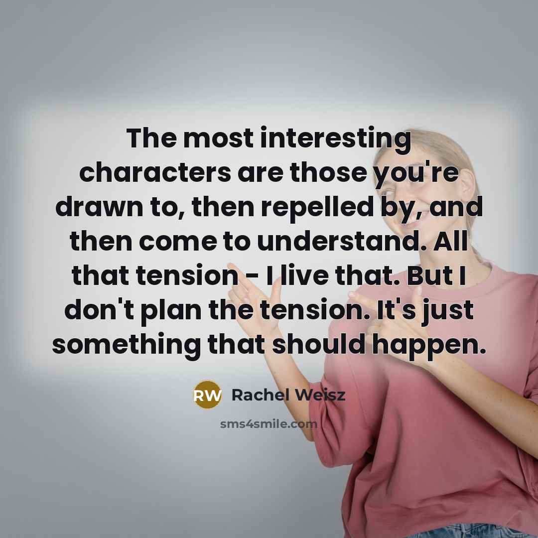 “The most interesting characters are those you're drawn to, then…” quote by Rachel Weisz