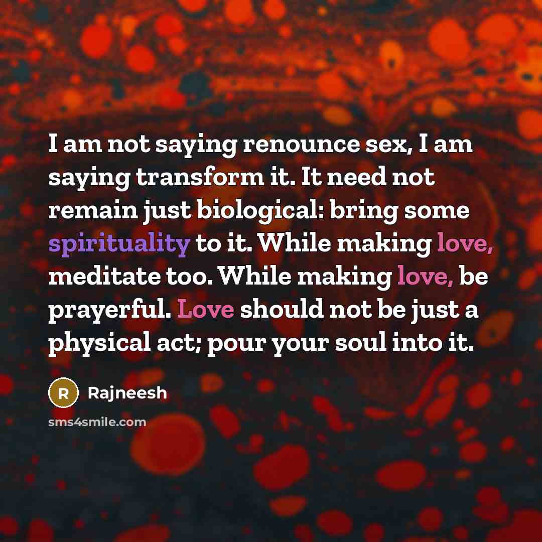 “I am not saying renounce sex, I am saying transform…” quote by Rajneesh