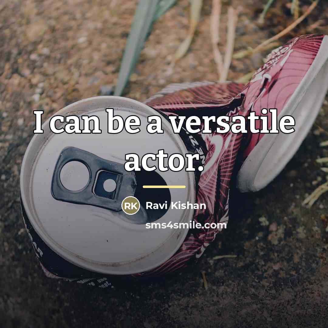 “I can be a versatile actor.…” quote by Ravi Kishan