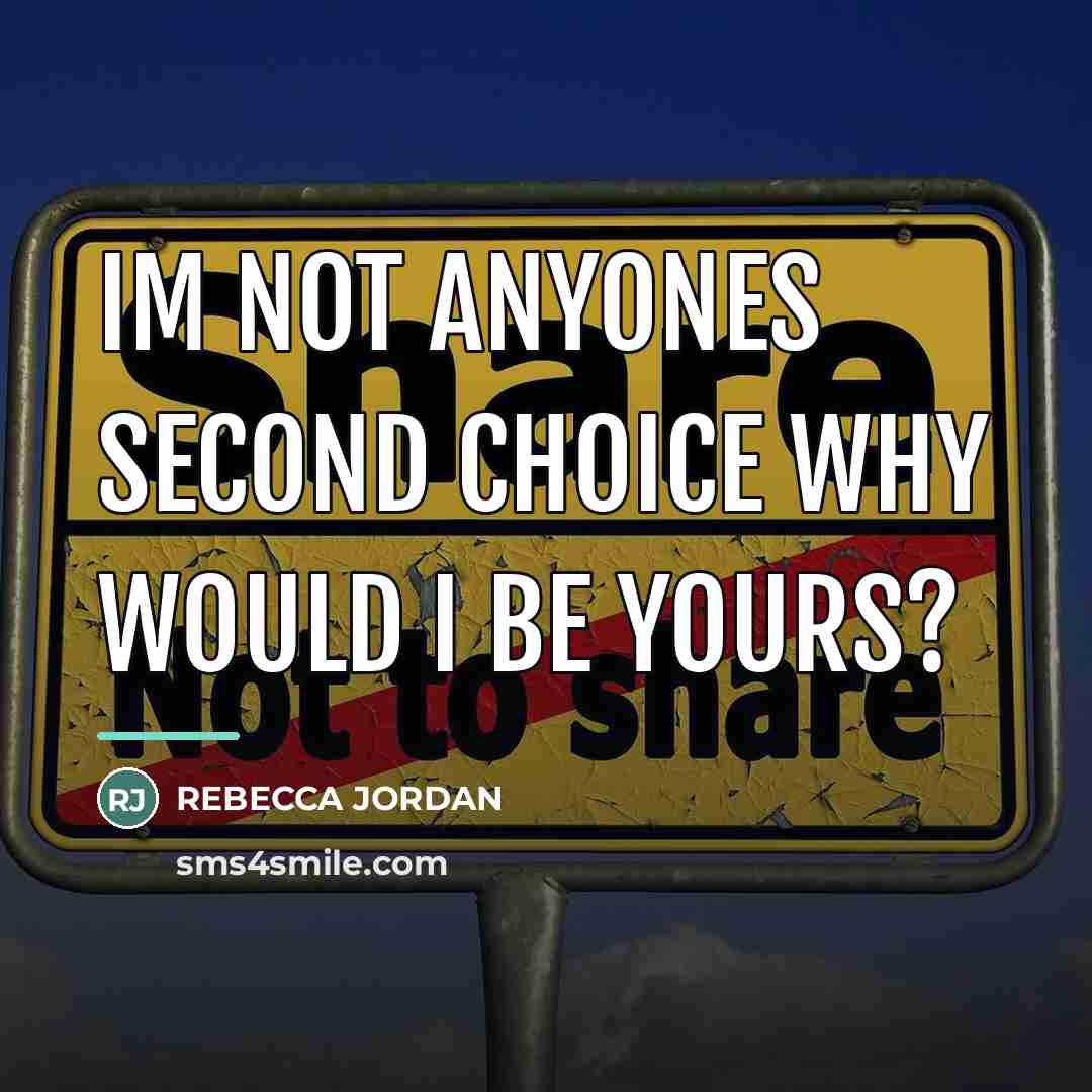 “Im not anyones second choice why would I be yours?…” quote by REBECCA JORDAN