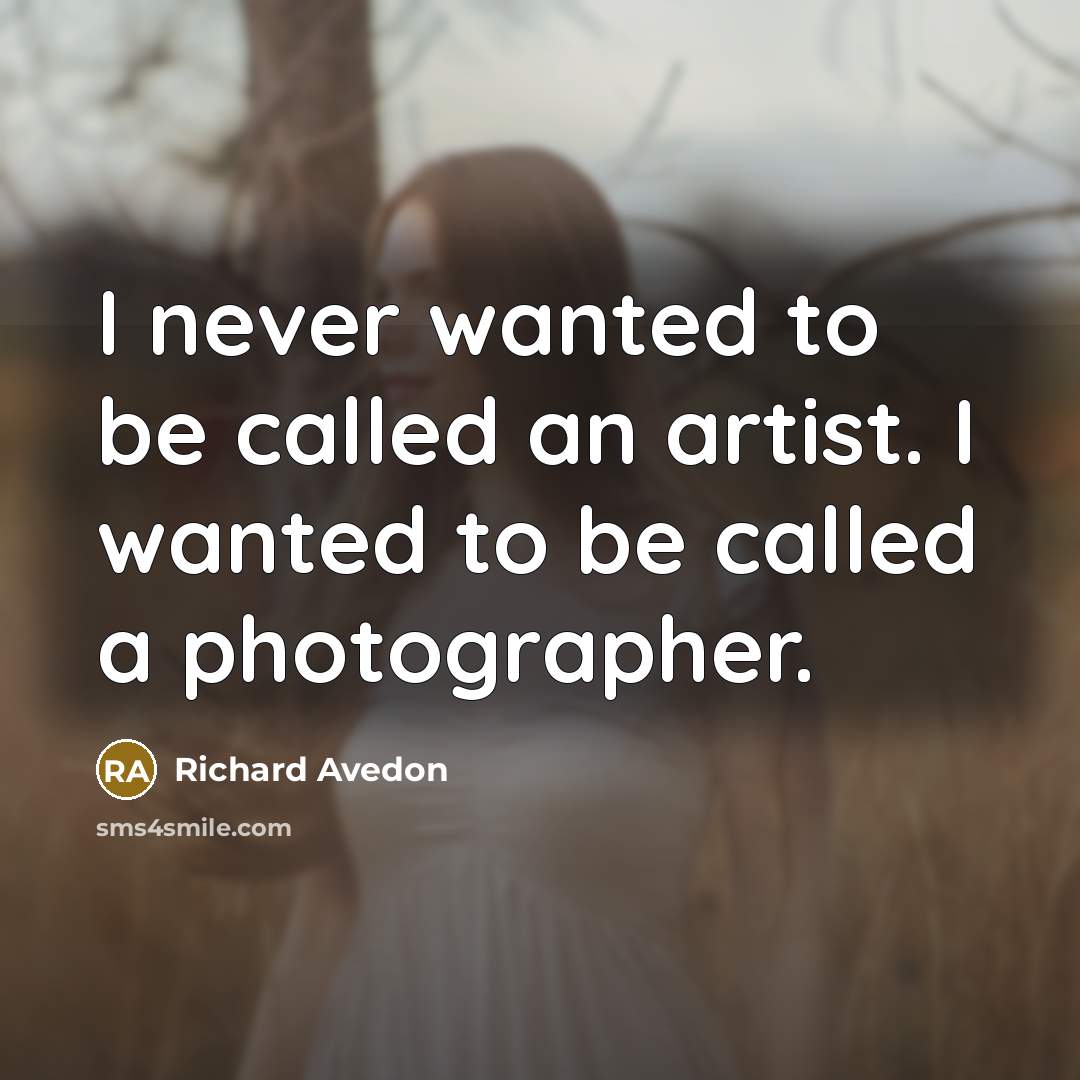 “I never wanted to be called an artist. I wanted…” quote by Richard Avedon