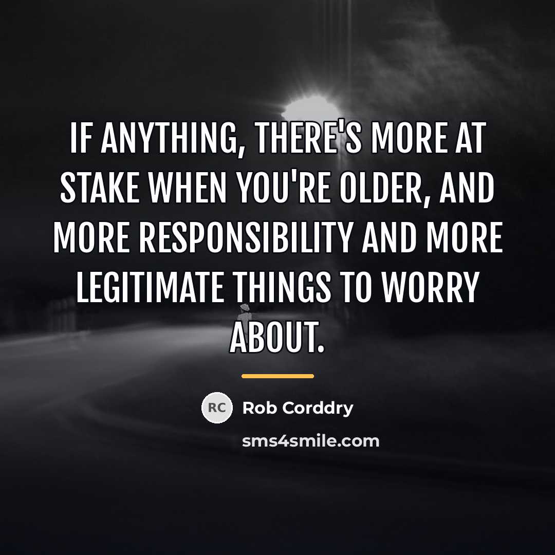 “If anything, there's more at stake when you're older, and…” quote by Rob Corddry