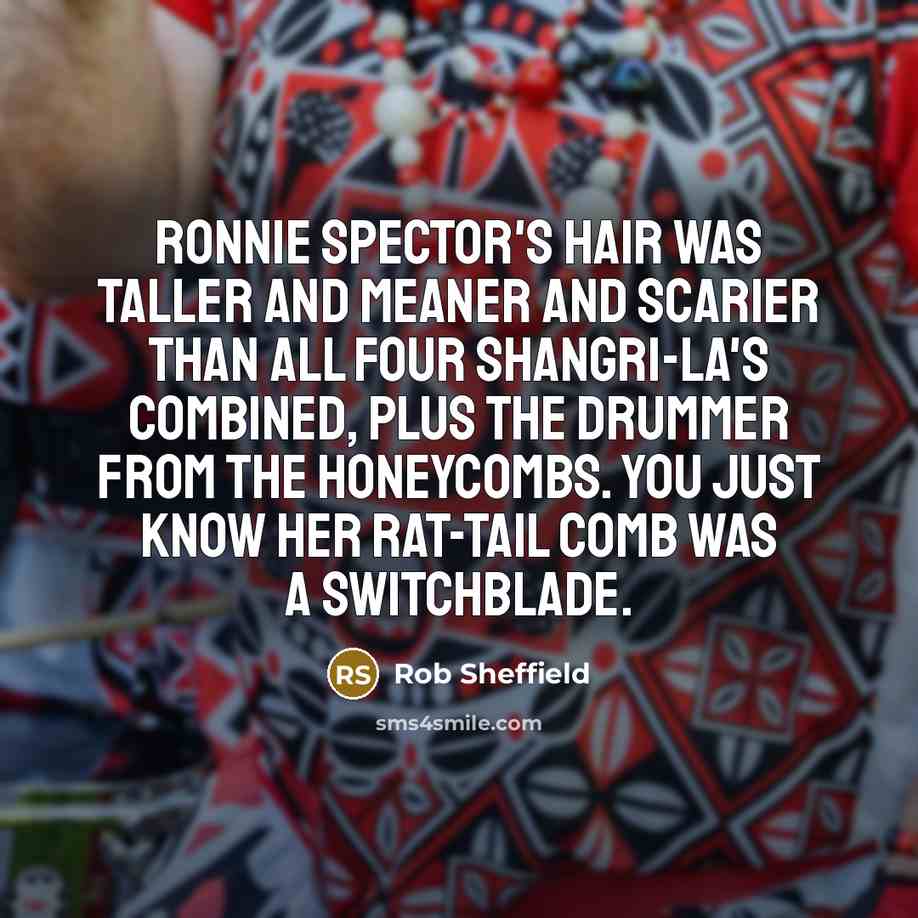 “Ronnie Spector's hair was taller and meaner and scarier than…” quote by Rob Sheffield