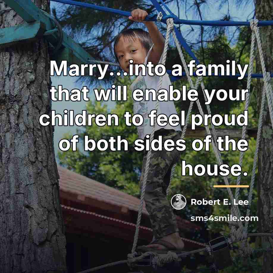 “Marry...into a family that will enable your children to feel…” quote by Robert E. Lee