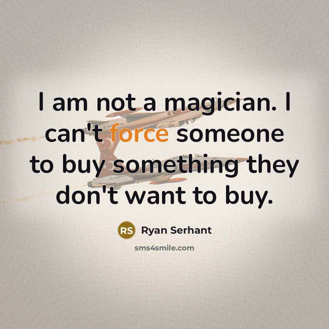 “I am not a magician. I can't force someone to…” quote by Ryan Serhant