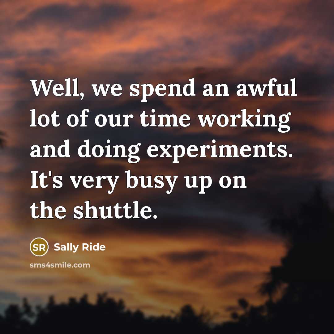 “Well, we spend an awful lot of our time working…” quote by Sally Ride
