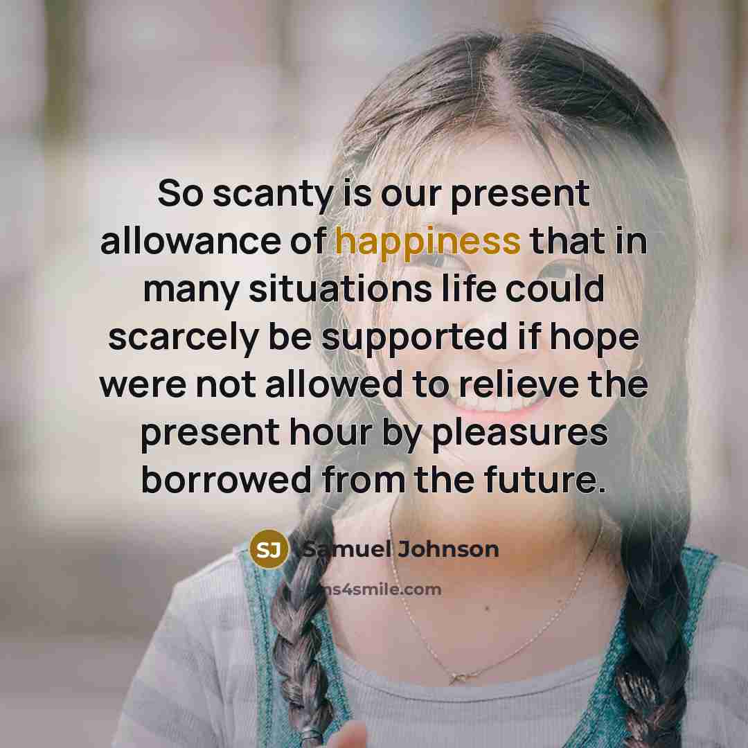 “So scanty is our present allowance of happiness that in…” quote by Samuel Johnson