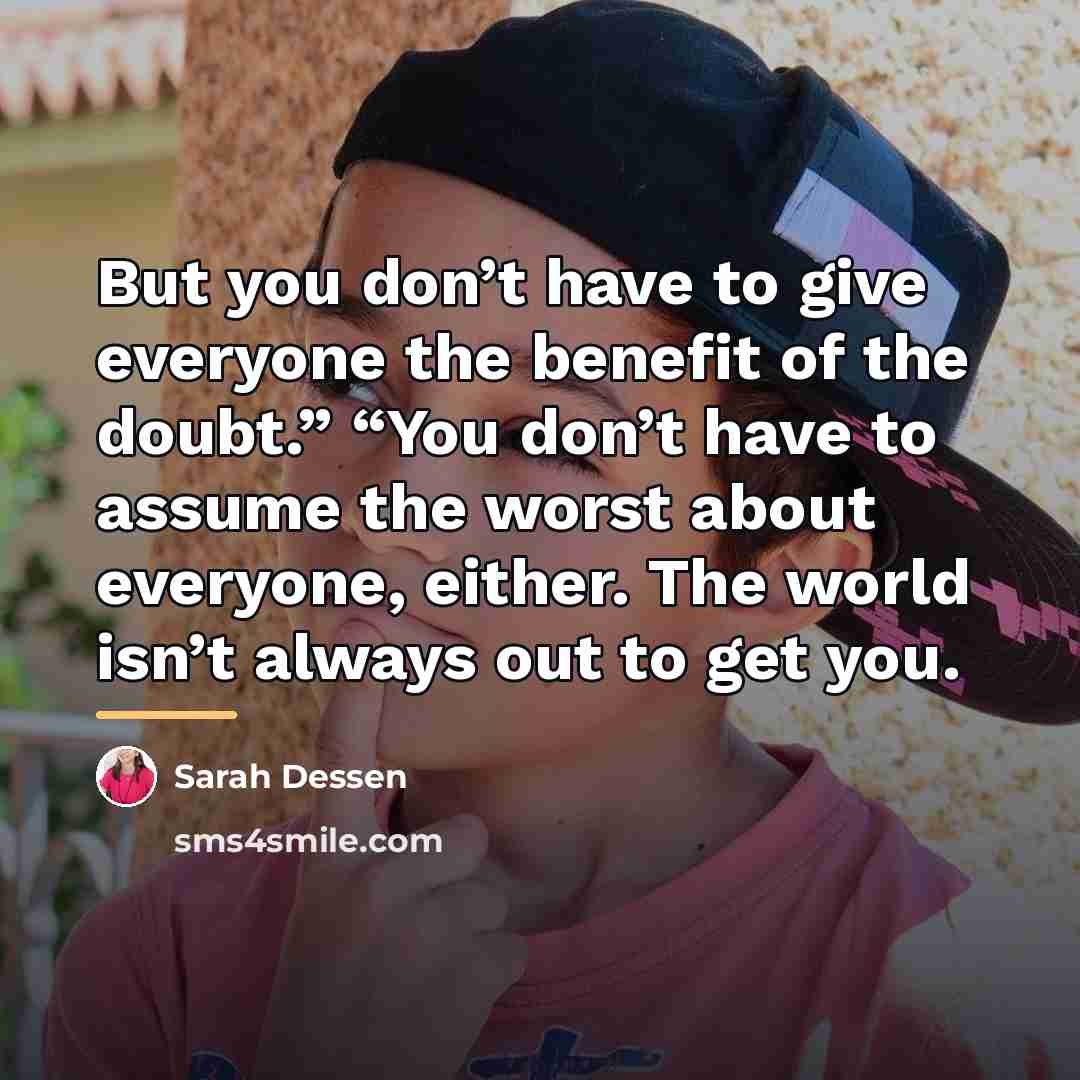“But you don’t have to give everyone the benefit of…” quote by Sarah Dessen