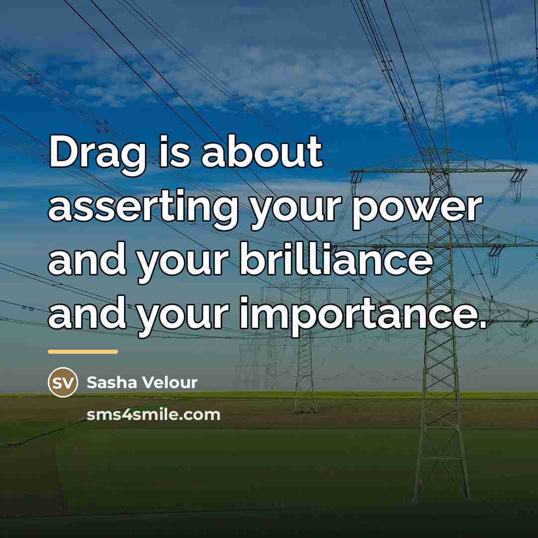 “Drag is about asserting your power and your brilliance and…” quote by Sasha Velour