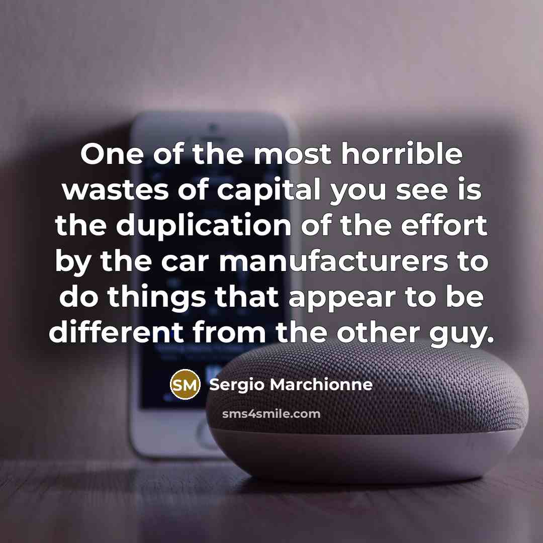“One of the most horrible wastes of capital you see…” quote by Sergio Marchionne