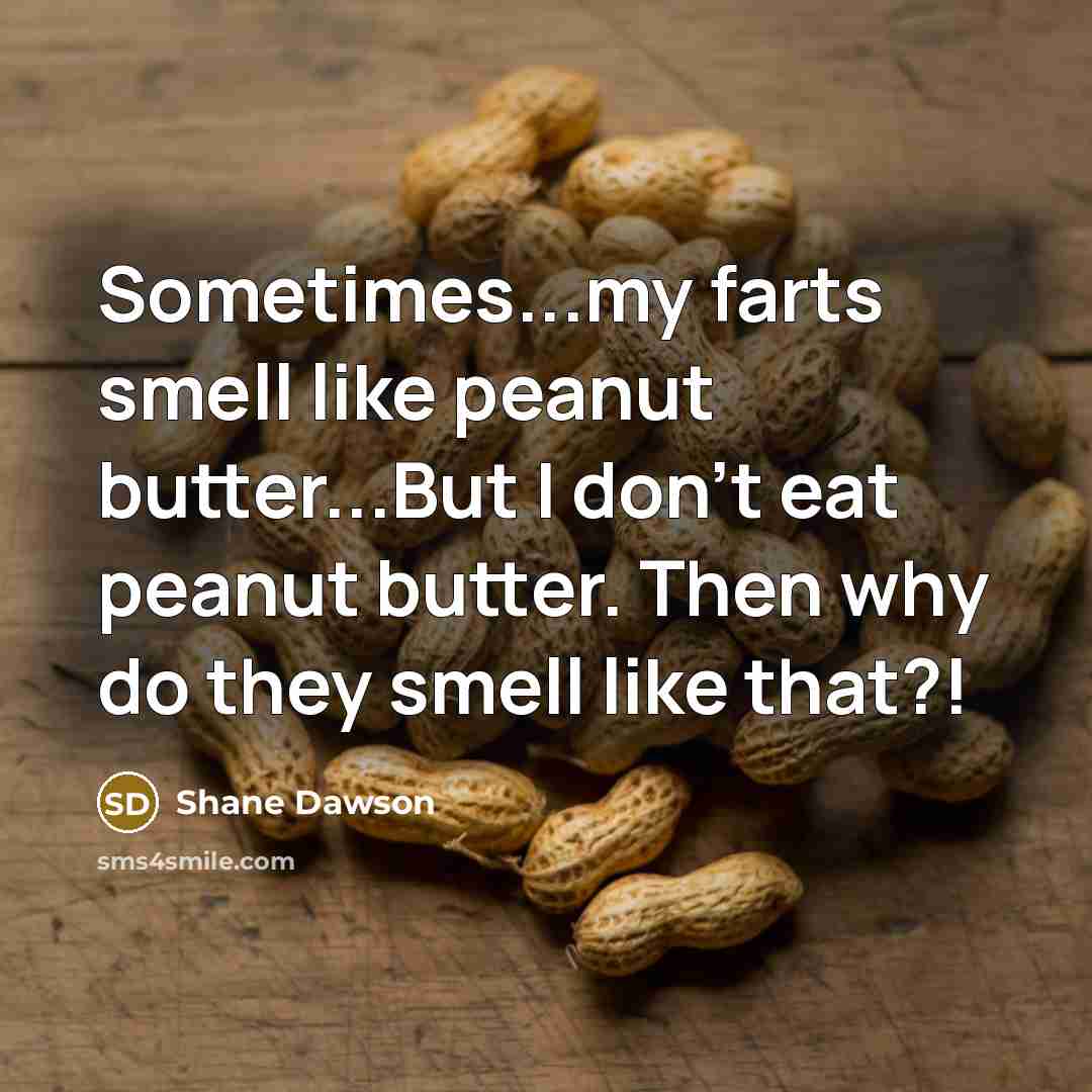 “Sometimes...my farts smell like peanut butter...But I don't eat peanut…” quote by Shane Dawson