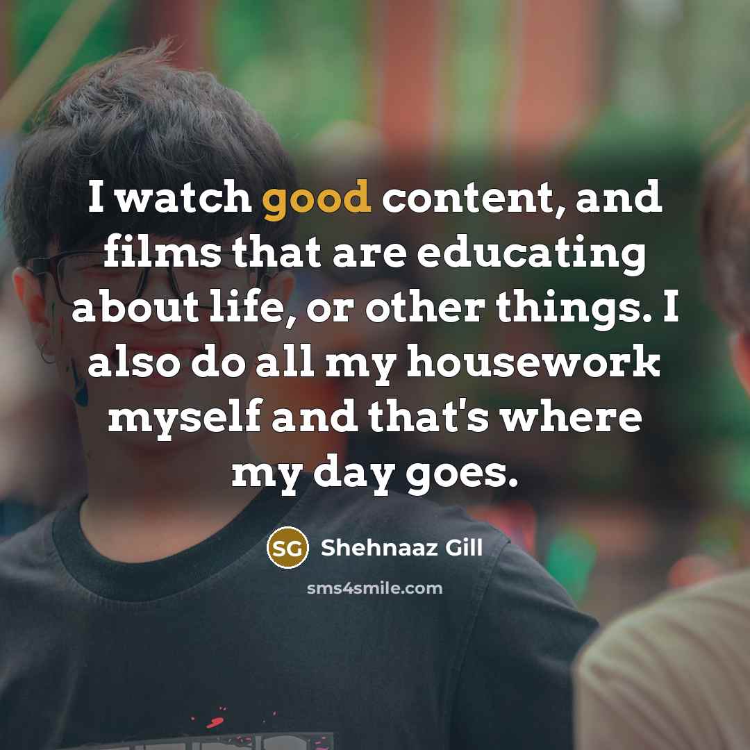 “I watch good content, and films that are educating about…” quote by Shehnaaz Gill