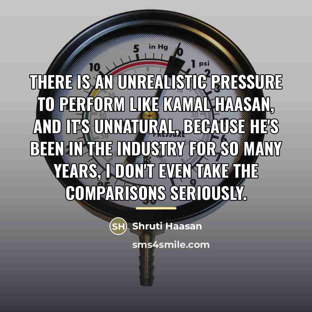 “There is an unrealistic pressure to perform like Kamal Haasan,…” quote by Shruti Haasan