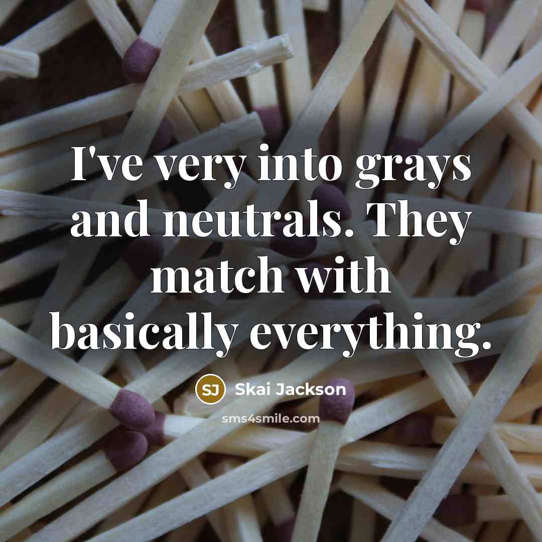 “I've very into grays and neutrals. They match with basically…” quote by Skai Jackson