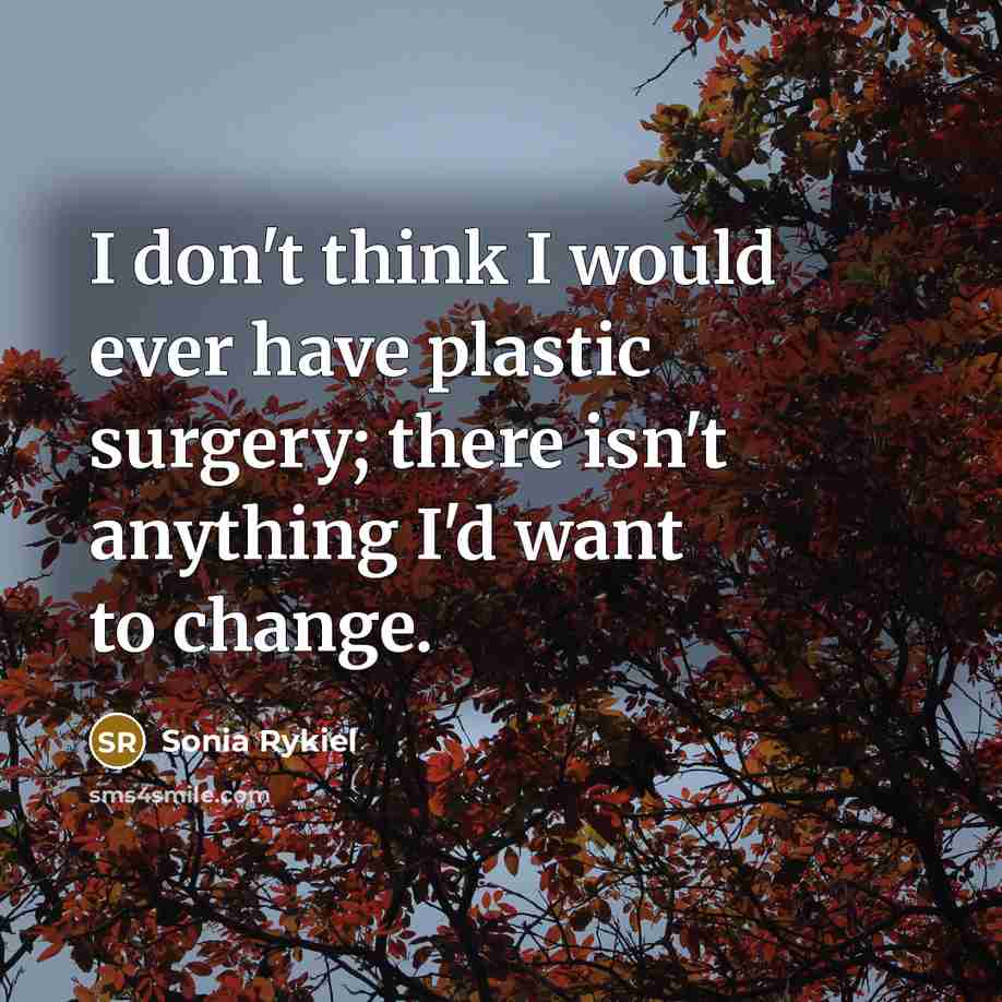 “I don't think I would ever have plastic surgery; there…” quote by Sonia Rykiel