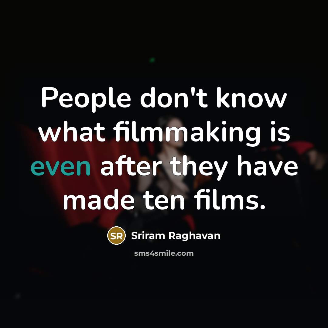 “People don't know what filmmaking is even after they have…” quote by Sriram Raghavan