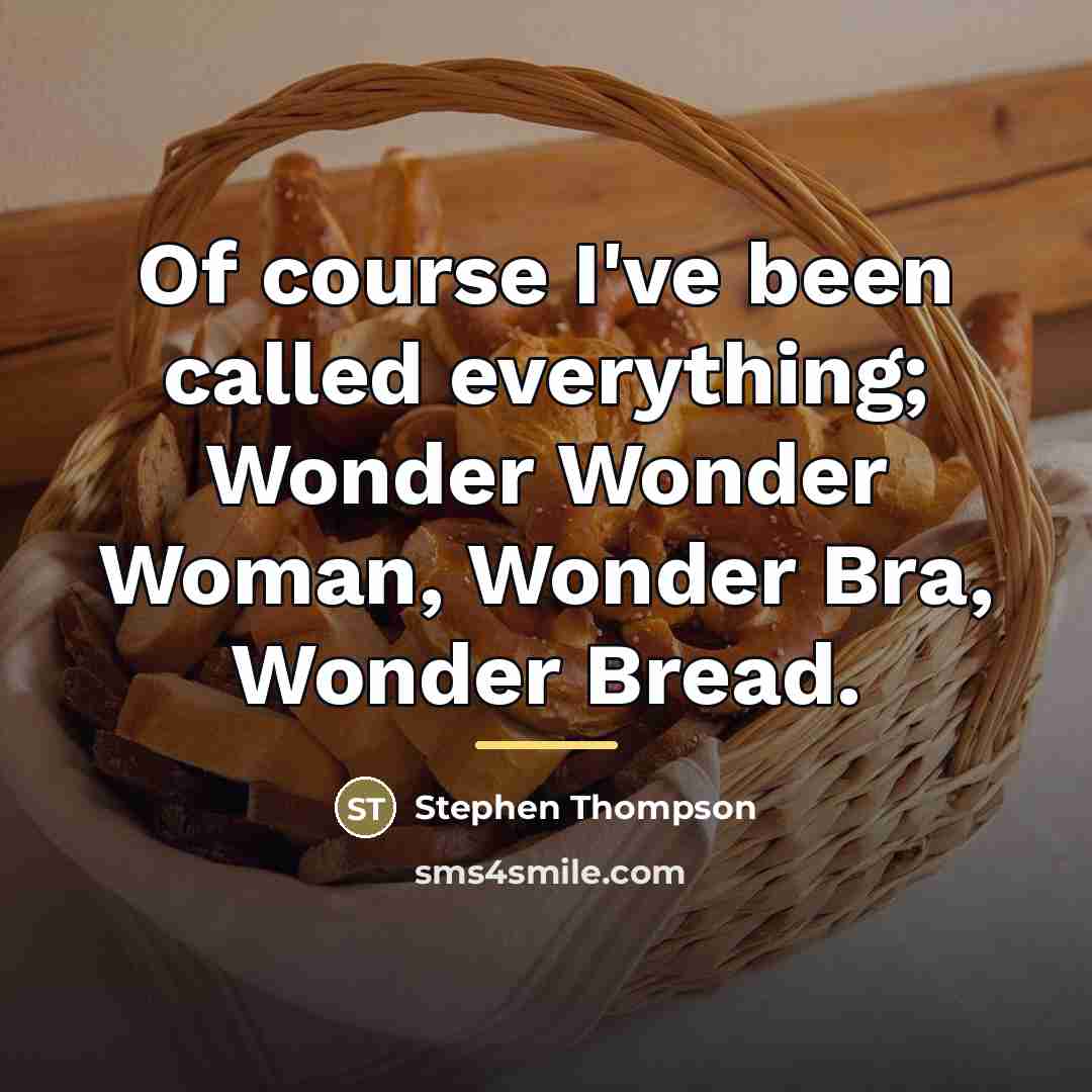 “Of course I've been called everything; Wonder Wonder Woman, Wonder…” quote by Stephen Thompson