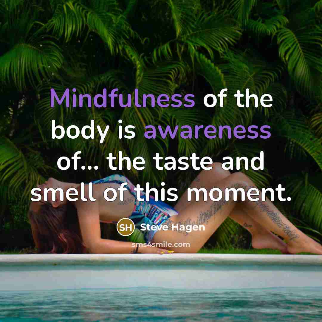 “Mindfulness of the body is awareness of... the taste and…” quote by Steve Hagen