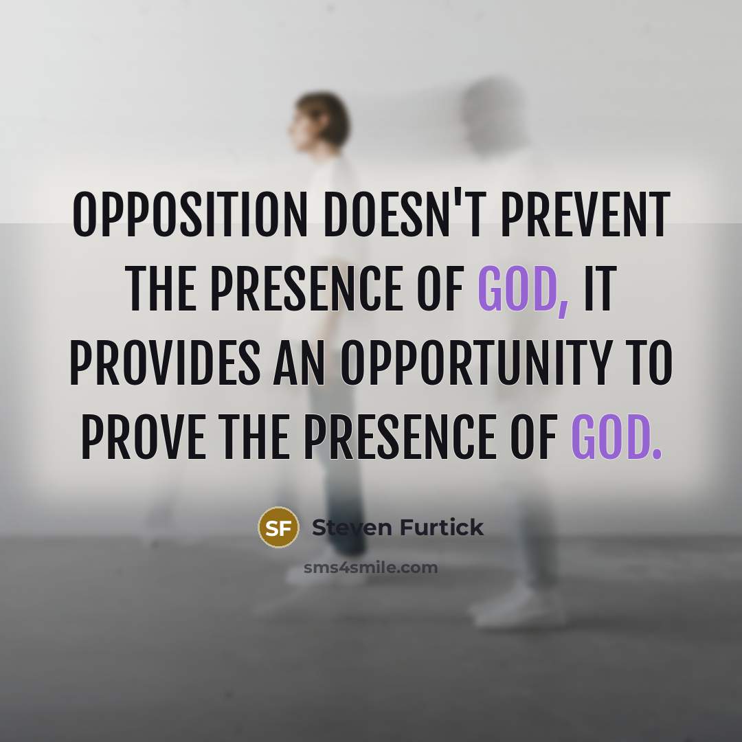 “Opposition doesn't prevent the presence of God, it provides an opportunity to prove the presence of God.” quote by Steven Furtick