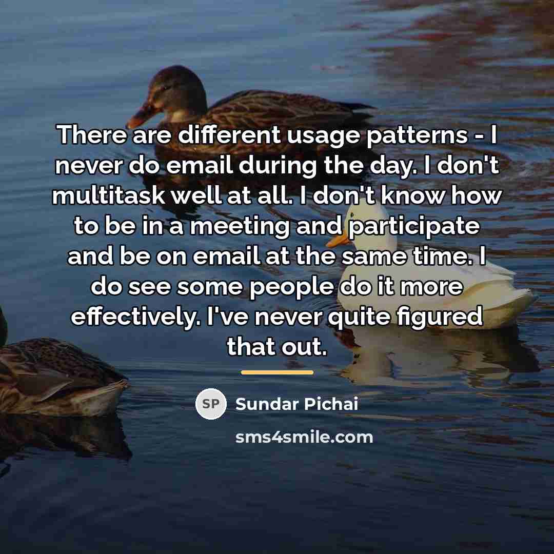 “There are different usage patterns - I never do email…” quote by Sundar Pichai